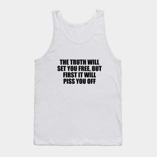 The truth will set you free, but first it will piss you off Tank Top